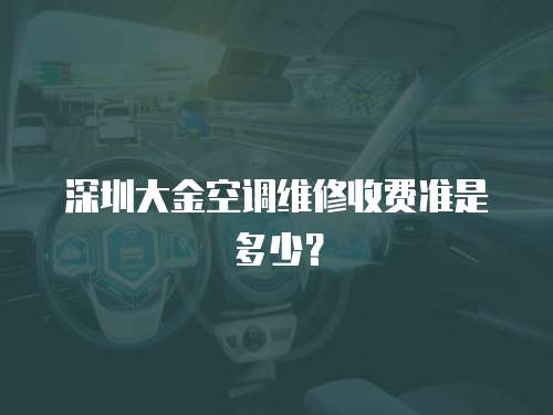 深圳大金空調維修收費準是多少？