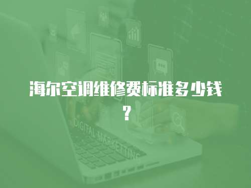 海爾空調(diào)維修費(fèi)標(biāo)準(zhǔn)多少錢？