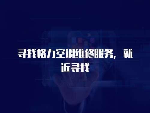 尋找格力空調維修服務，就近尋找