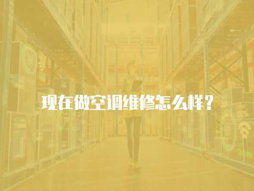 現在做空調維修怎么樣？