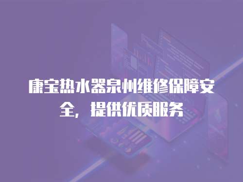 康寶熱水器泉州維修保障安全，提供優質服務