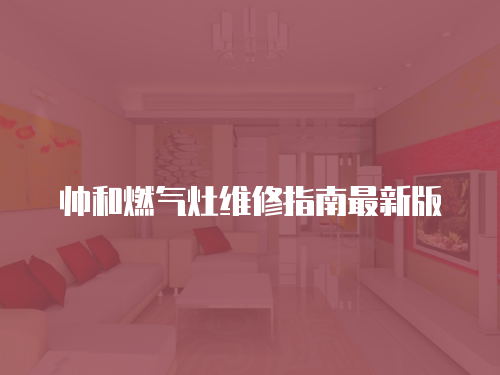 帥和燃氣灶維修指南最新版