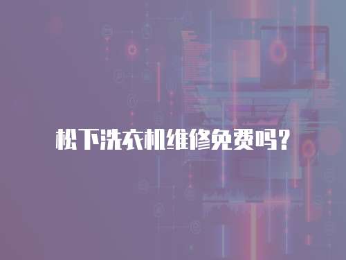 松下洗衣機維修免費嗎？