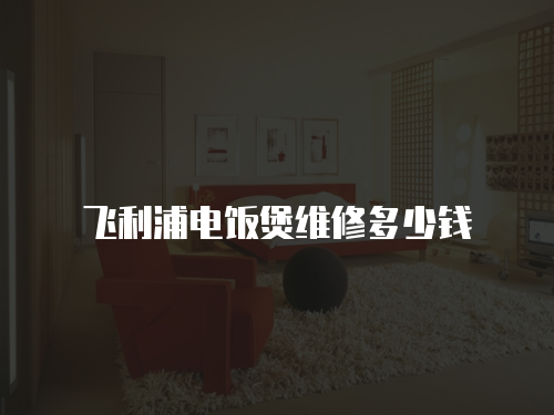 飛利浦電飯煲維修多少錢