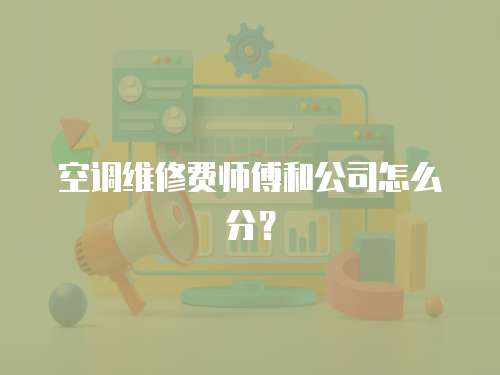 空調維修費師傅和公司怎么分？