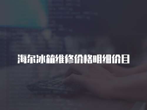 海爾冰箱維修價格明細(xì)價目