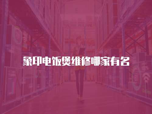 象印電飯煲維修哪家有名