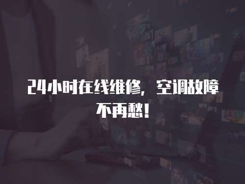 24小時在線維修，空調故障不再愁！