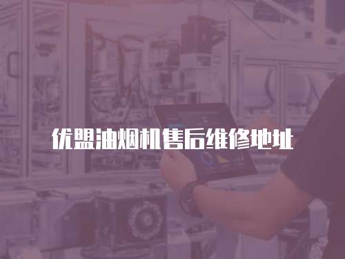 優盟油煙機售后維修地址