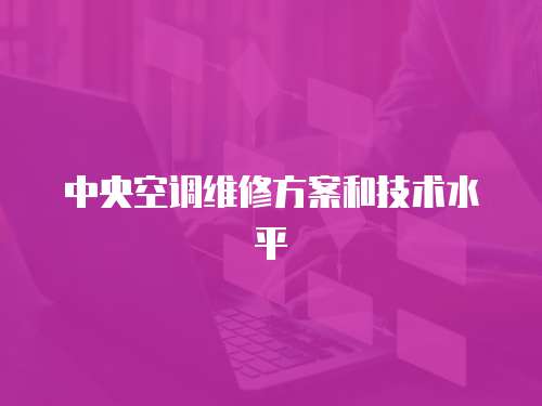 中央空調(diào)維修方案和技術(shù)水平