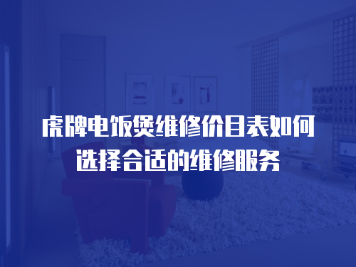 虎牌電飯煲維修價目表如何選擇合適的維修服務