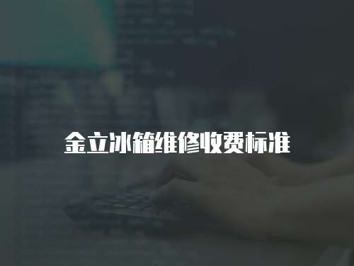 金立冰箱維修收費標準