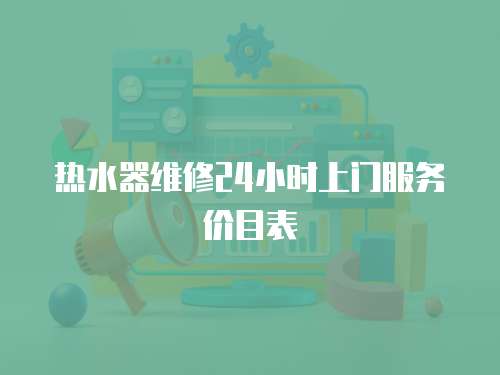 熱水器維修24小時上門服務價目表