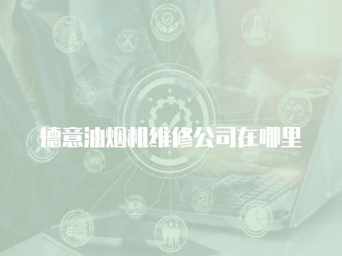 德意油煙機維修公司在哪里