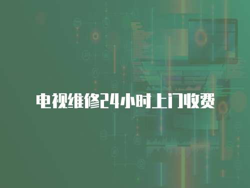 電視維修24小時上門收費
