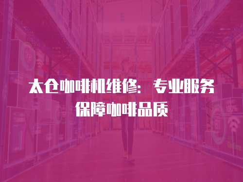 太倉咖啡機(jī)維修：專業(yè)服務(wù)保障咖啡品質(zhì)