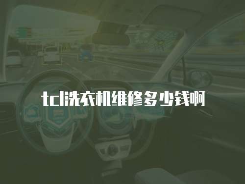 tcl洗衣機(jī)維修多少錢啊