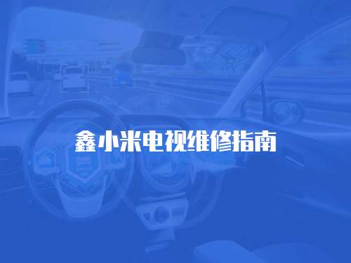 鑫小米電視維修指南