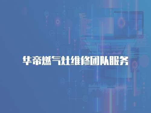 華帝燃氣灶維修團隊服務