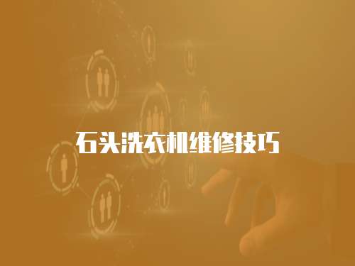石頭洗衣機維修技巧