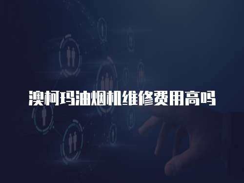 澳柯瑪油煙機(jī)維修費(fèi)用高嗎