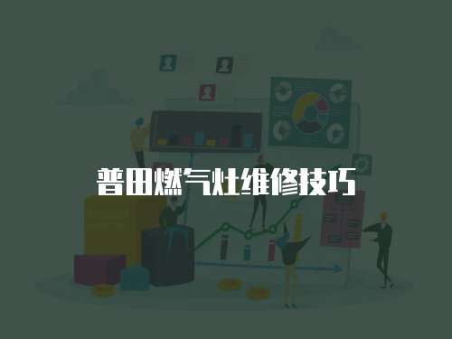 普田燃氣灶維修技巧