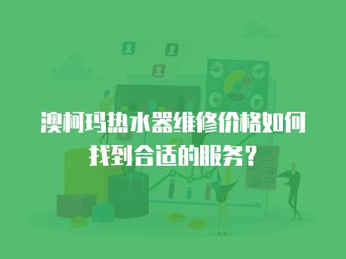 澳柯瑪熱水器維修價格如何找到合適的服務？