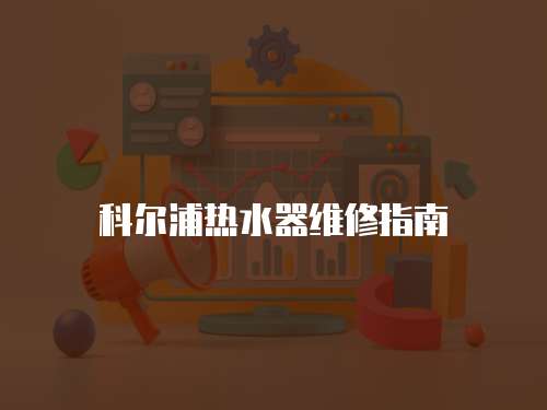 科爾浦熱水器維修指南