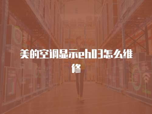 美的空調顯示eh03怎么維修