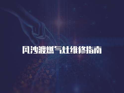 風(fēng)沙渡燃氣灶維修指南