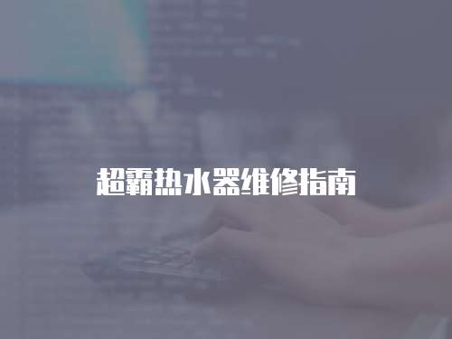 超霸熱水器維修指南