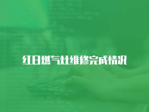 紅日燃氣灶維修完成情況
