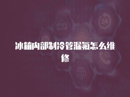冰箱內(nèi)部制冷管漏氟怎么維修