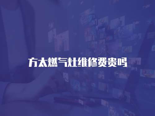 方太燃氣灶維修費貴嗎