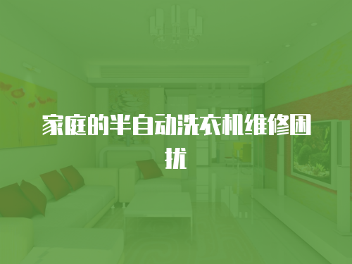 家庭的半自動洗衣機維修困擾