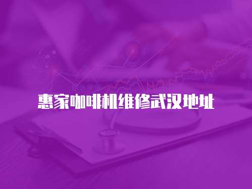 惠家咖啡機(jī)維修武漢地址