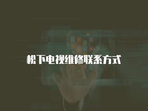 松下電視維修聯(lián)系方式