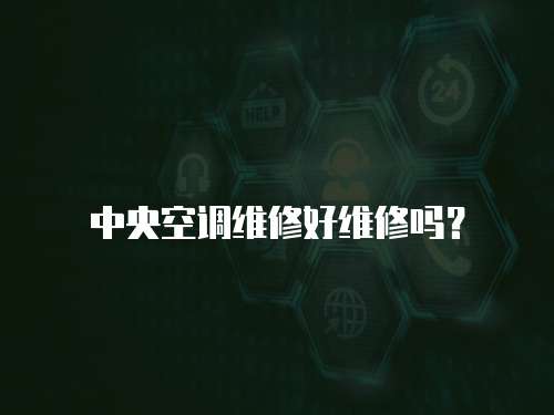 中央空調(diào)維修好維修嗎？