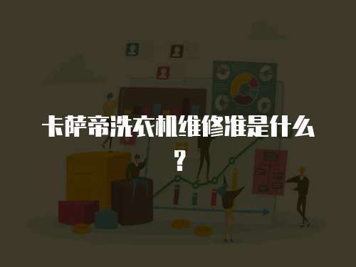 卡薩帝洗衣機(jī)維修準(zhǔn)是什么？