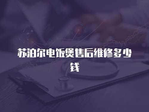 蘇泊爾電飯煲售后維修多少錢
