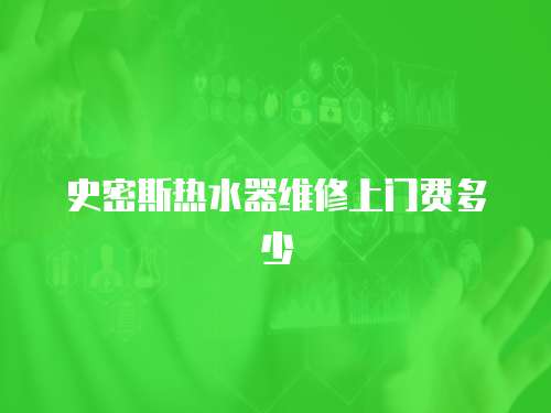 史密斯熱水器維修上門費多少