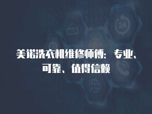 美諾洗衣機維修師傅：專業、可靠、值得信賴