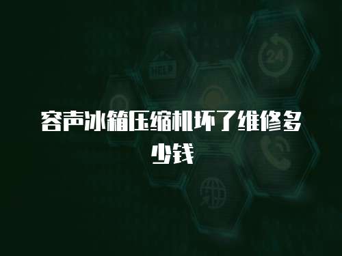 容聲冰箱壓縮機(jī)壞了維修多少錢(qián)