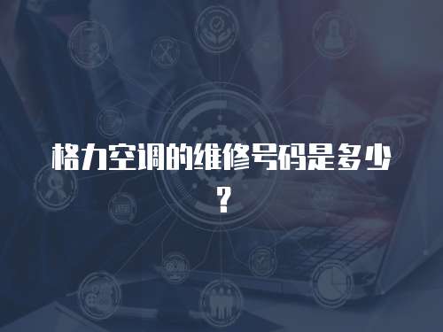 格力空調的維修號碼是多少？