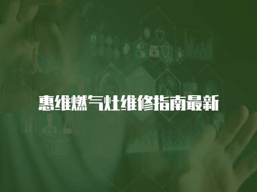 惠維燃氣灶維修指南最新