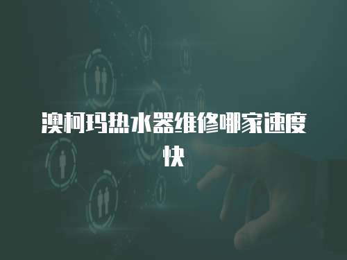 澳柯瑪熱水器維修哪家速度快