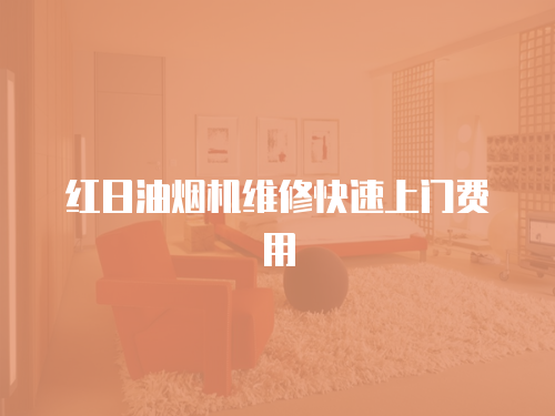 紅日油煙機維修快速上門費用
