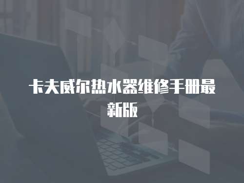 卡夫威爾熱水器維修手冊最新版