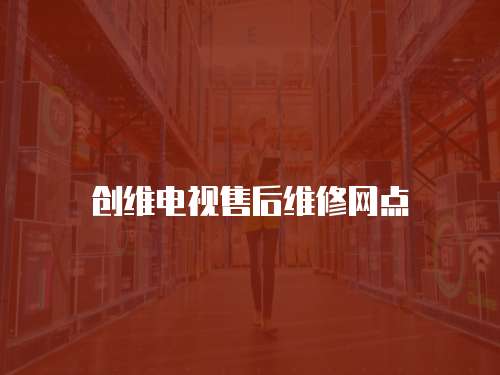 創維電視售后維修網點