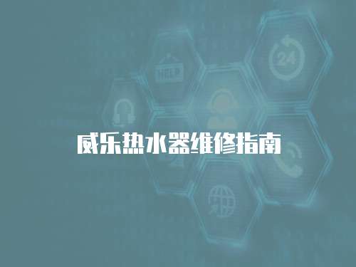 威樂(lè)熱水器維修指南